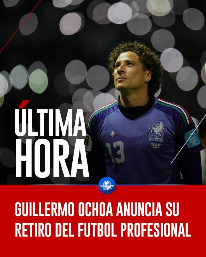Vĩnh biệt huyền thoại! Thủ môn người Mexico Guillermo Ochoa, 41 tuổi, tuyên bố giải nghệ, khép lại sự nghiệp 22 năm